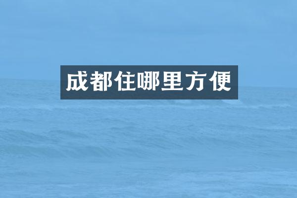 成都住哪里方便