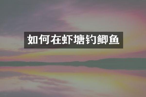 如何在虾塘钓鲫鱼