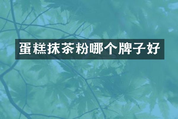 蛋糕抹茶粉哪个牌子好