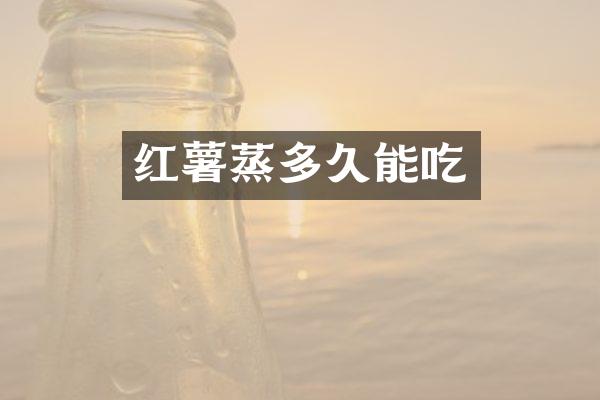 红薯蒸多久能吃