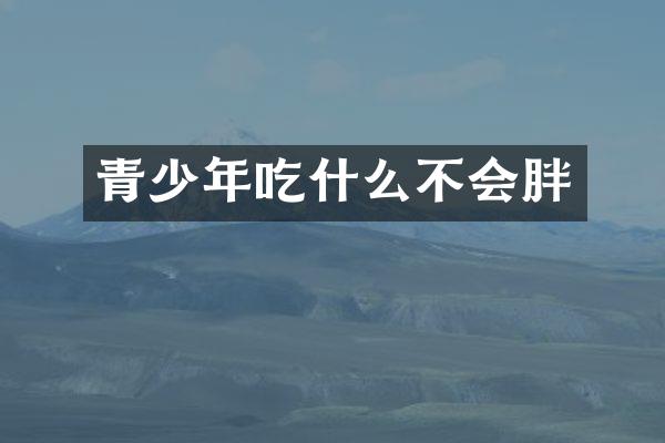 青少年吃什么不会胖