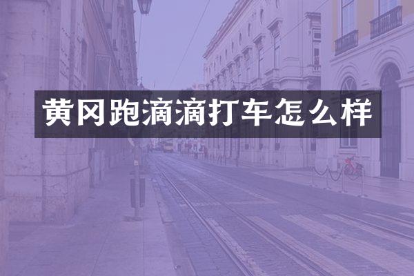 黄冈跑滴滴打车怎么样