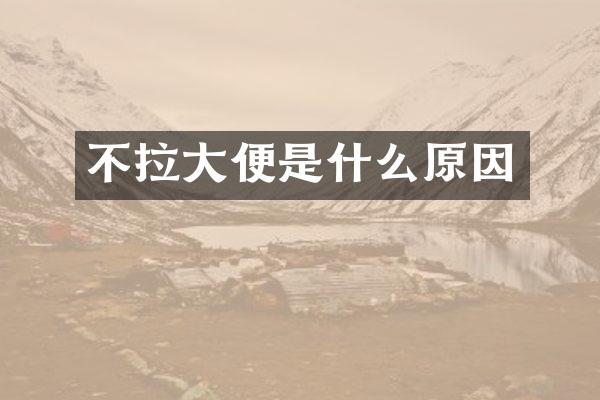 不拉大便是什么原因