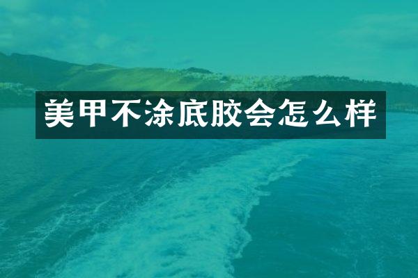 美甲不涂底胶会怎么样
