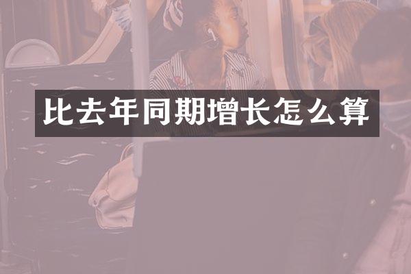 比去年同期增长怎么算