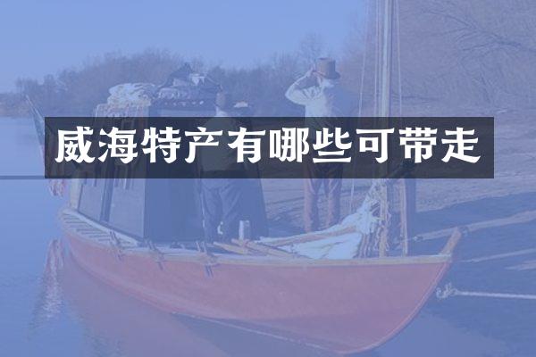 威海特产有哪些可带走