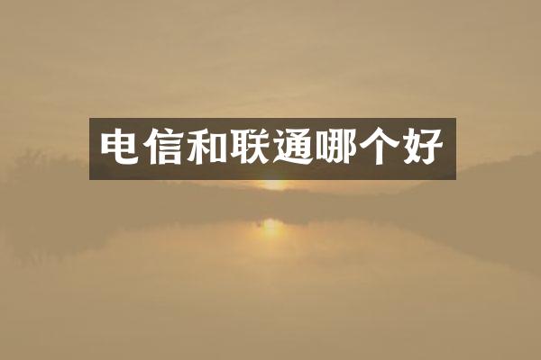 电信和联通哪个好