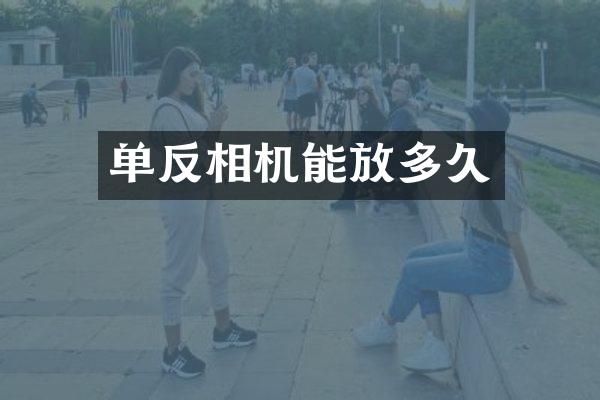 单反相机能放多久