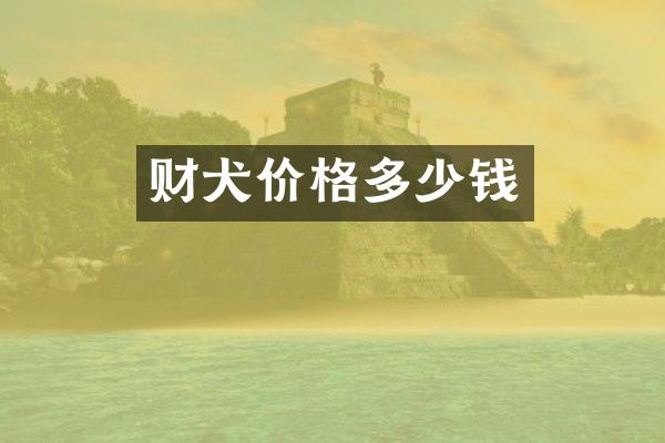 财犬价格多少钱