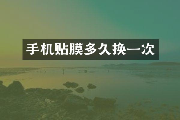 手机贴膜多久换一次