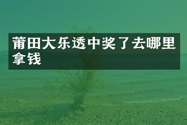 莆田大乐透中奖了去哪里拿钱