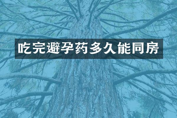 吃完避孕药多久能同房