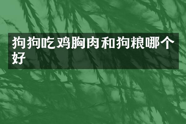 狗狗吃鸡胸肉和哪个好