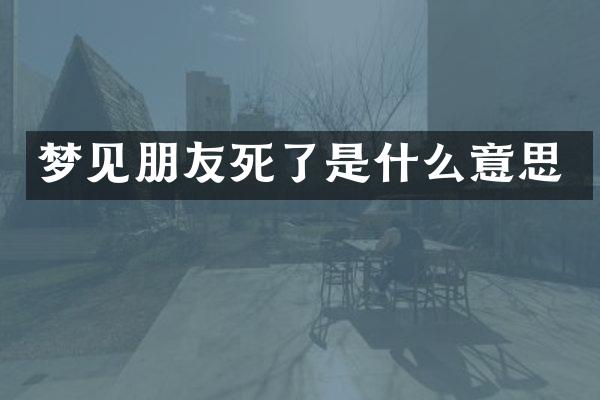 梦见朋友死了是什么意思
