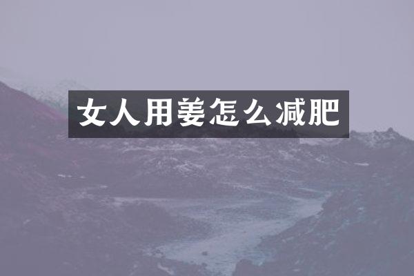 女人用姜怎么减肥