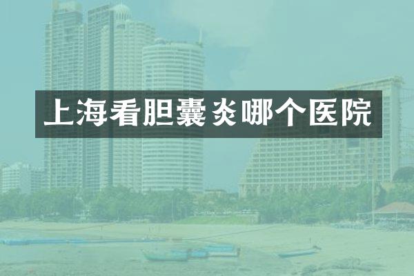 上海看胆囊炎哪个医院