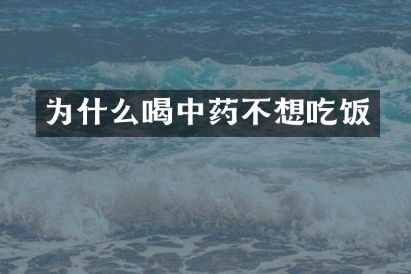 为什么喝中药不想吃饭