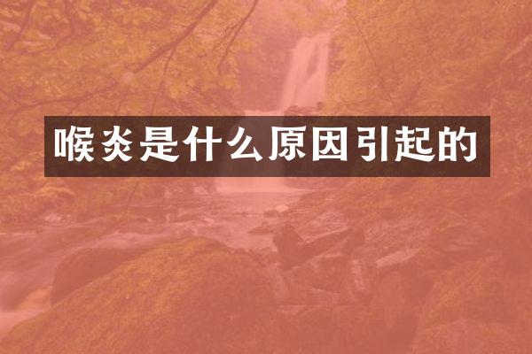 喉炎是什么原因引起的