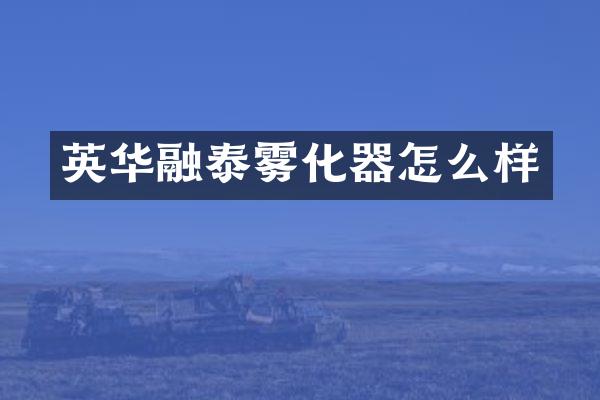 英华融泰雾化器怎么样