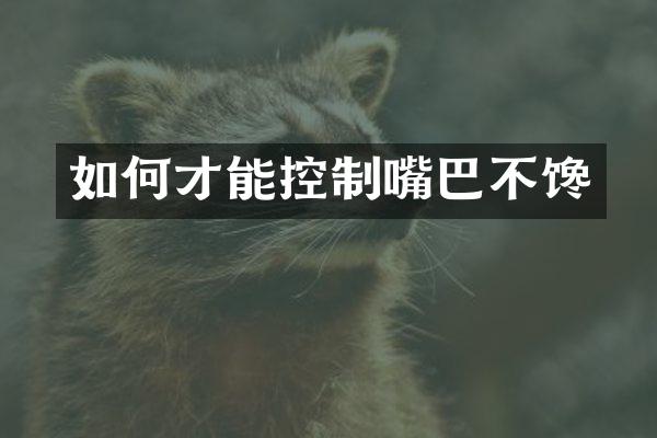 如何才能控制嘴巴不馋