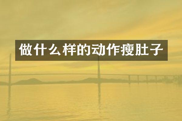 做什么样的动作瘦肚子
