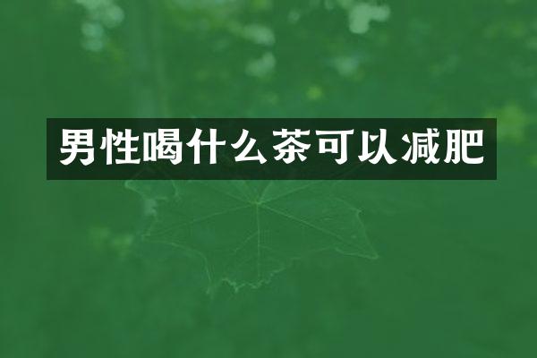 男性喝什么茶可以减肥
