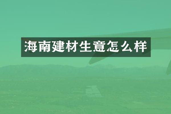 海南建材生意怎么样