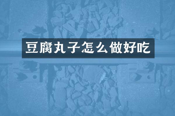 豆腐丸子怎么做好吃