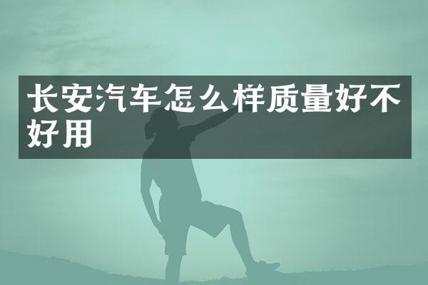 长安汽车怎么样质量好不好用