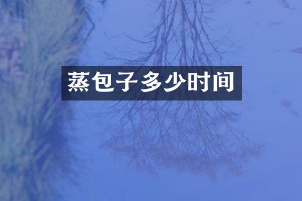 蒸包子多少时间