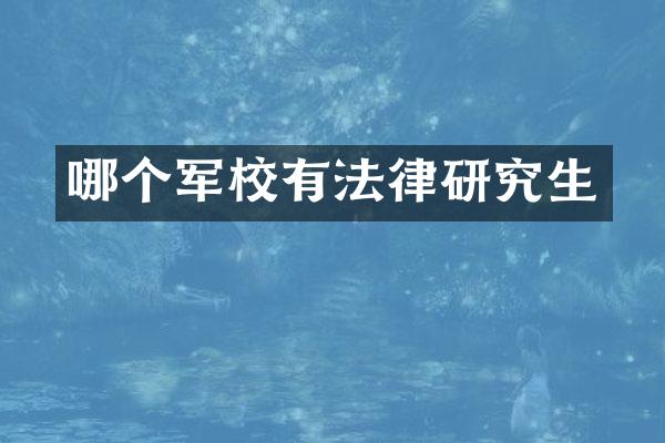 哪个军校有法律研究生