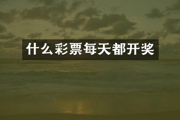 什么彩票每天都开奖