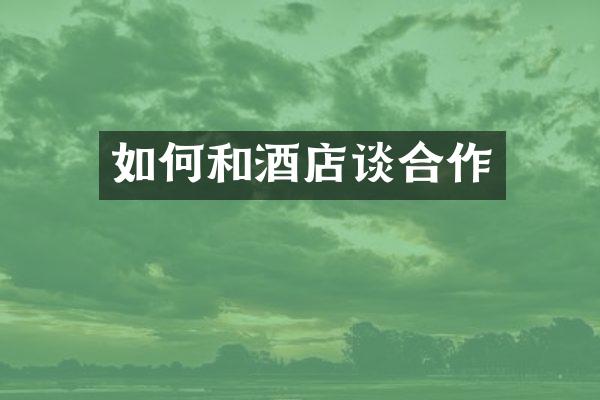 如何和酒店谈合作