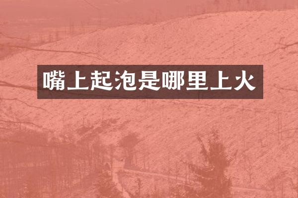 嘴上起泡是哪里上火