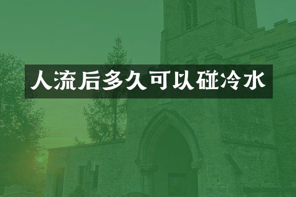 人流后多久可以碰冷水