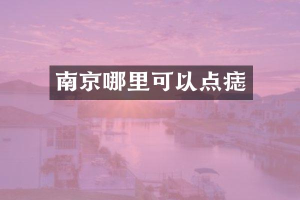 南京哪里可以点痣