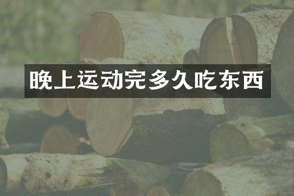 晚上运动完多久吃东西
