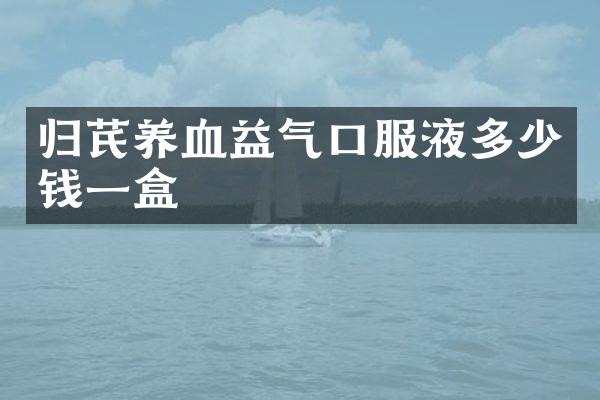 归芪养血益气口服液多少钱一盒