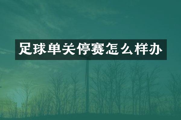 足球单关停赛怎么样办