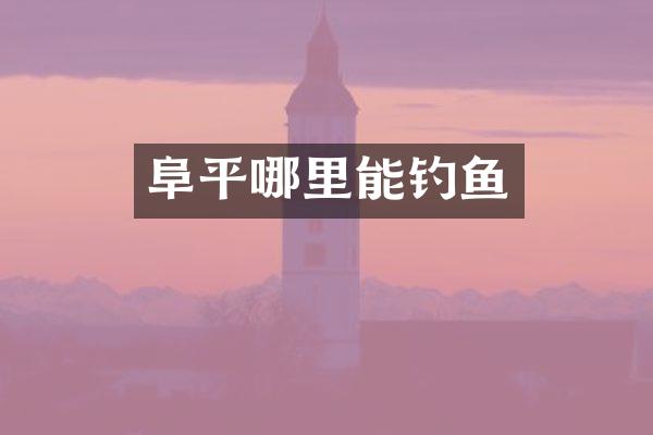 阜平哪里能钓鱼