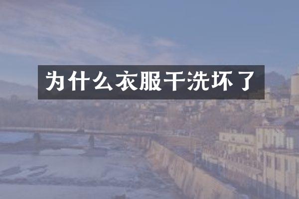 为什么衣服干洗坏了