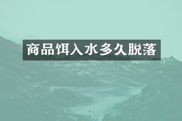 商品饵入水多久脱落
