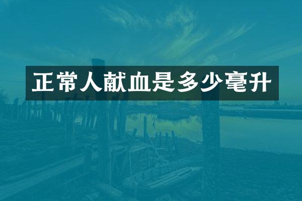 正常人献血是多少毫升