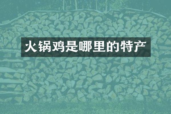 火锅鸡是哪里的特产