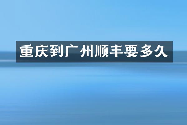 重庆到广州顺丰要多久
