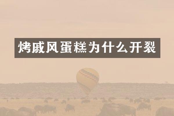 烤戚风蛋糕为什么开裂