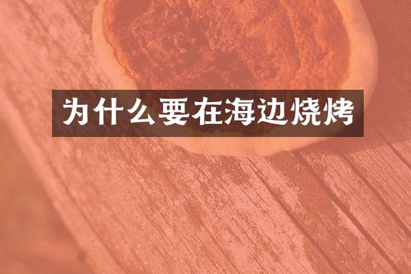 为什么要在海边烧烤