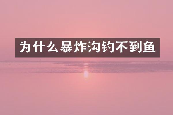 为什么暴炸沟钓不到鱼