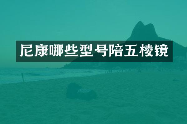 尼康哪些型号陪五棱镜