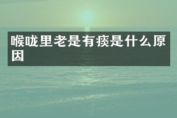 喉咙里老是有痰是什么原因